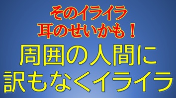 そのイライラ、耳のせいかも！ 周囲の人間に訳もなくイライラ